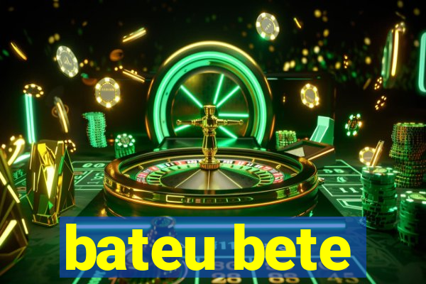 bateu bete